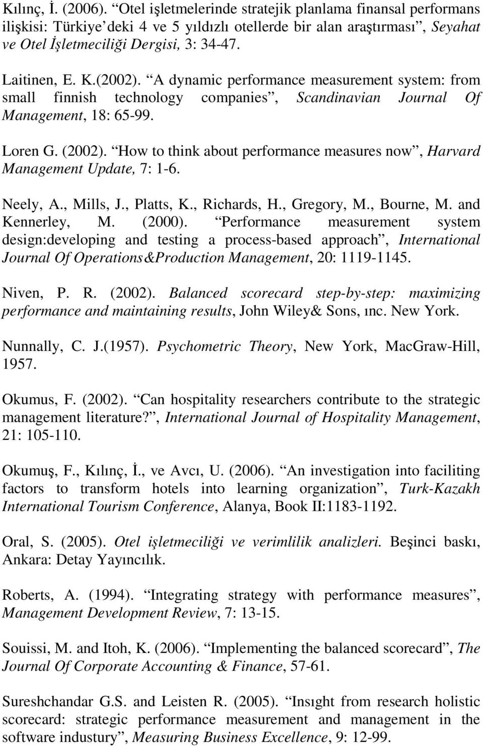 How to think about performance measures now, Harvard Management Update, 7: 1-6. Neely, A., Mills, J., Platts, K., Richards, H., Gregory, M., Bourne, M. and Kennerley, M. (2000).