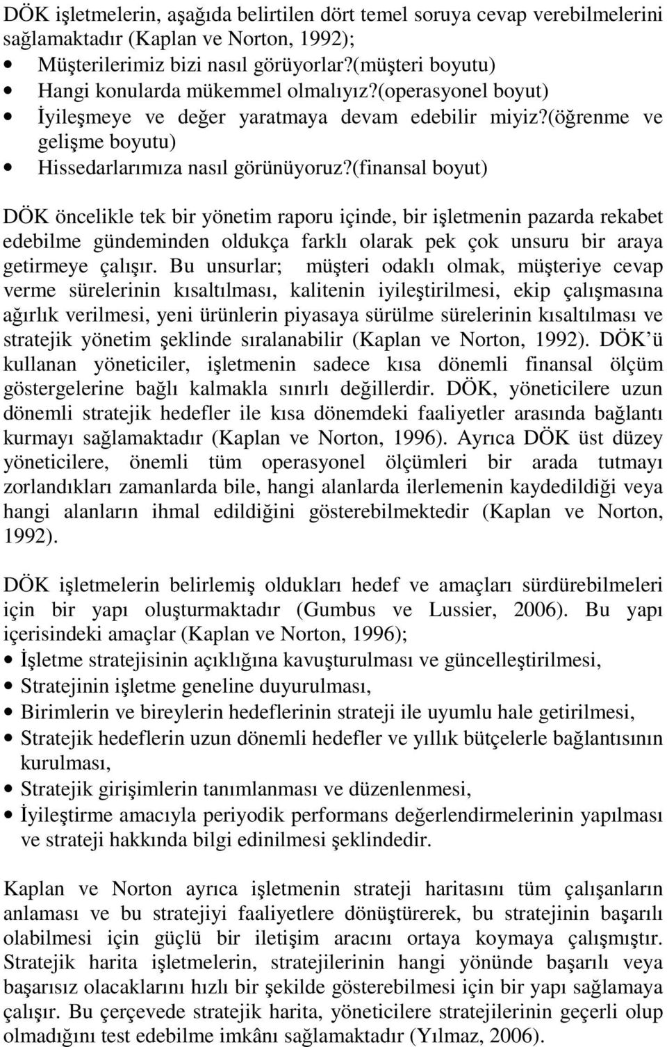 (finansal boyut) DÖK öncelikle tek bir yönetim raporu içinde, bir işletmenin pazarda rekabet edebilme gündeminden oldukça farklı olarak pek çok unsuru bir araya getirmeye çalışır.