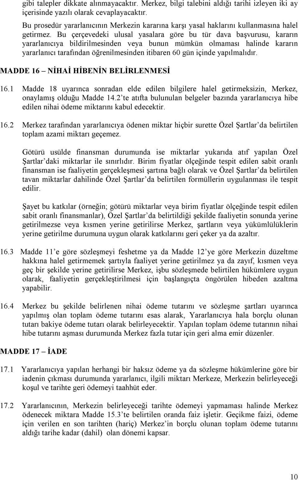 Bu çerçevedeki ulusal yasalara göre bu tür dava başvurusu, kararın yararlanıcıya bildirilmesinden veya bunun mümkün olmaması halinde kararın yararlanıcı tarafından öğrenilmesinden itibaren 60 gün