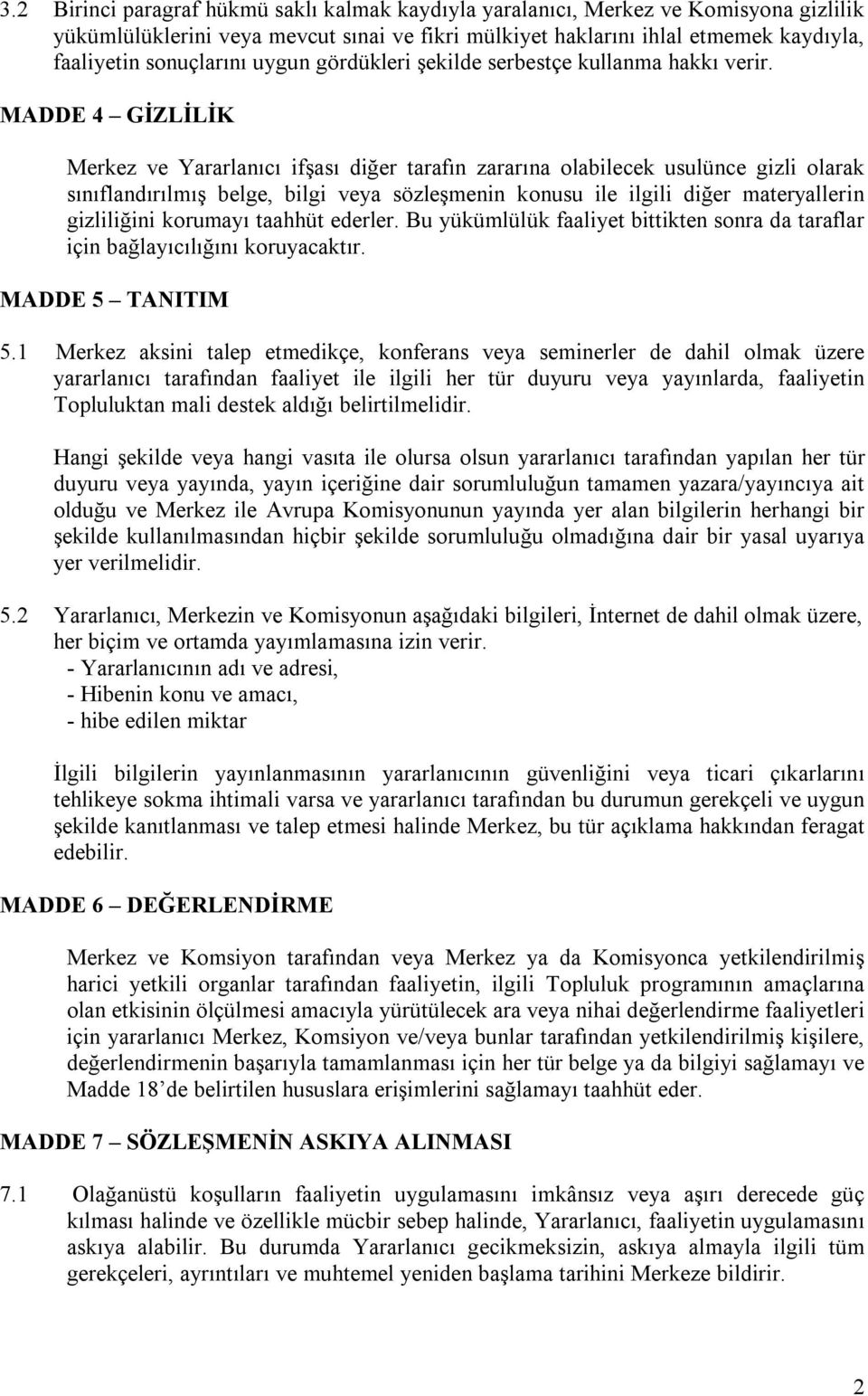 MADDE 4 GİZLİLİK Merkez ve Yararlanıcı ifşası diğer tarafın zararına olabilecek usulünce gizli olarak sınıflandırılmış belge, bilgi veya sözleşmenin konusu ile ilgili diğer materyallerin gizliliğini