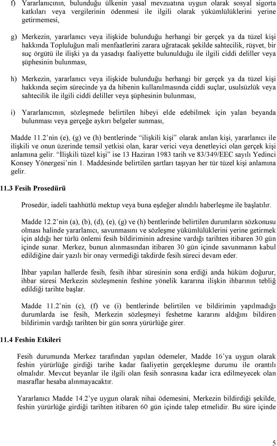 bulunulduğu ile ilgili ciddi deliller veya şüphesinin bulunması, h) Merkezin, yararlanıcı veya ilişkide bulunduğu herhangi bir gerçek ya da tüzel kişi hakkında seçim sürecinde ya da hibenin