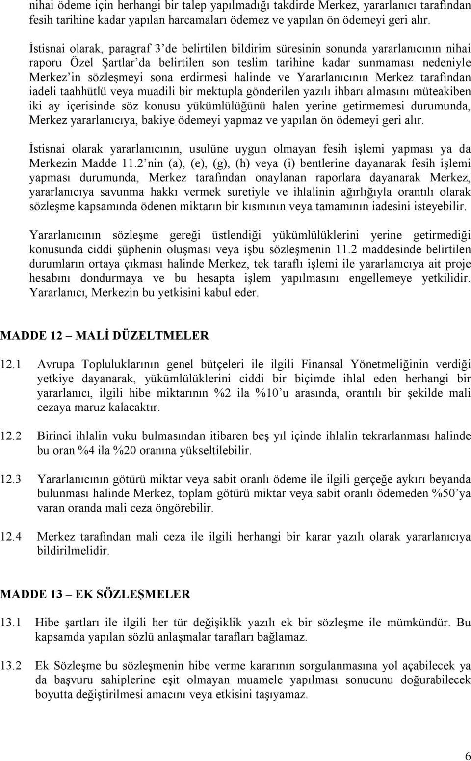 erdirmesi halinde ve Yararlanıcının Merkez tarafından iadeli taahhütlü veya muadili bir mektupla gönderilen yazılı ihbarı almasını müteakiben iki ay içerisinde söz konusu yükümlülüğünü halen yerine