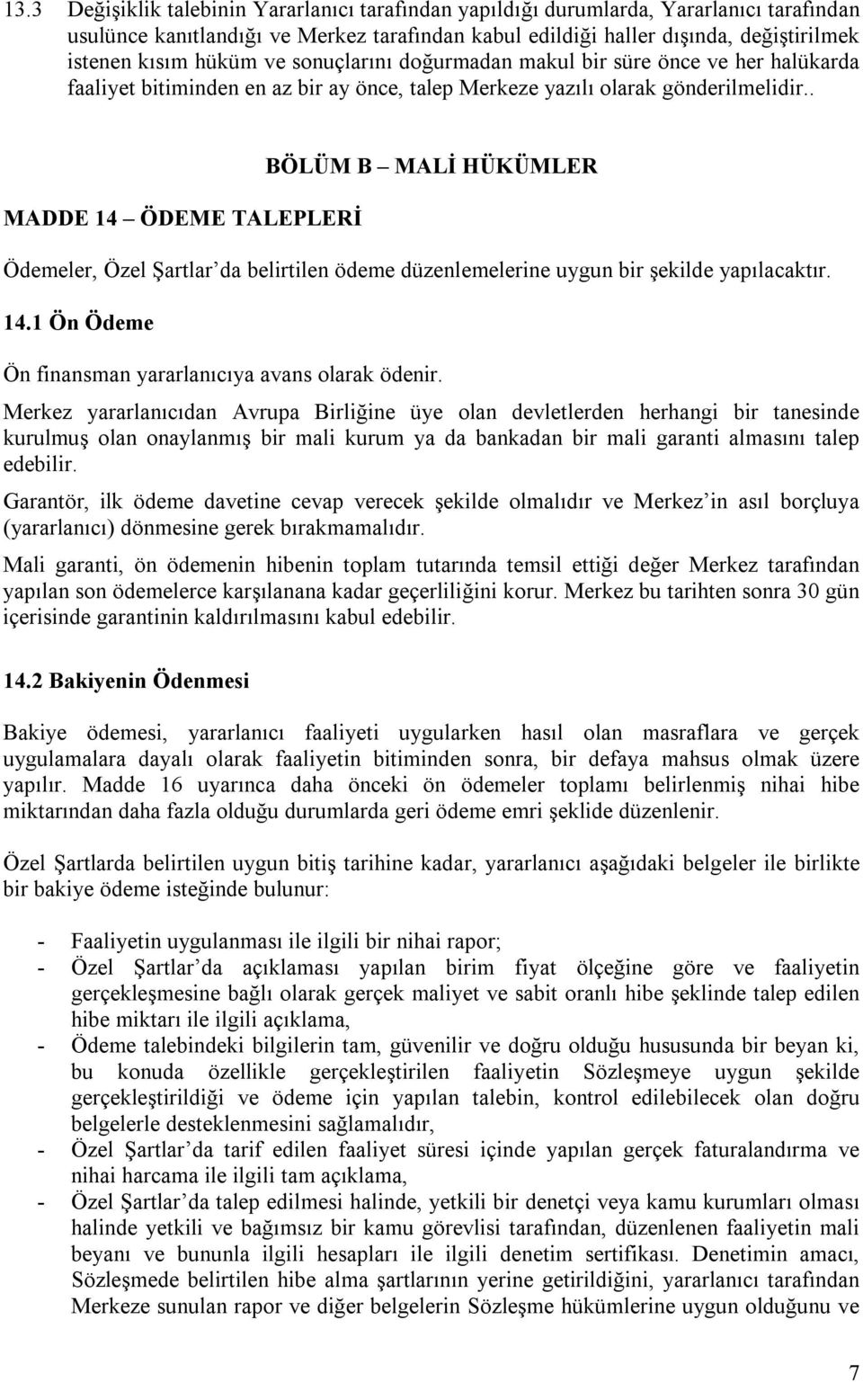 . MADDE 14 ÖDEME TALEPLERİ BÖLÜM B MALİ HÜKÜMLER Ödemeler, Özel Şartlar da belirtilen ödeme düzenlemelerine uygun bir şekilde yapılacaktır. 14.1 Ön Ödeme Ön finansman yararlanıcıya avans olarak ödenir.