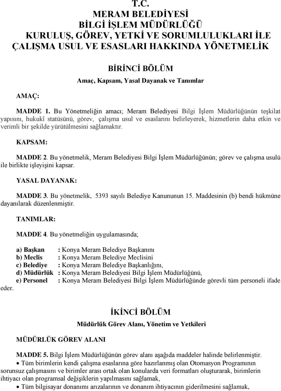 yürütülmesini sağlamaktır. KAPSAM: MADDE 2. Bu yönetmelik, Meram Belediyesi Bilgi İşlem Müdürlüğünün; görev ve çalışma usulü ile birlikte işleyişini kapsar. YASAL DAYANAK: MADDE 3.