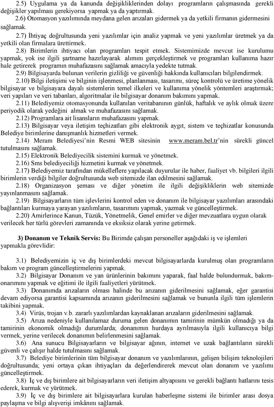 7) İhtiyaç doğrultusunda yeni yazılımlar için analiz yapmak ve yeni yazılımlar üretmek ya da yetkili olan firmalara ürettirmek. 2.8) Birimlerin ihtiyacı olan programları tespit etmek.