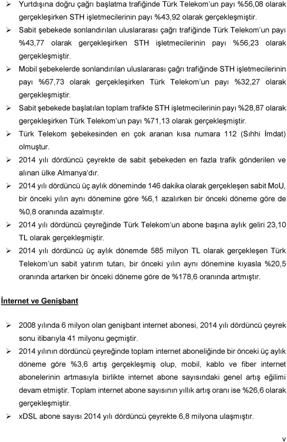 Mobil şebekelerde sonlandırılan uluslararası çağrı trafiğinde STH işletmecilerinin payı %67,73 olarak gerçekleşirken Türk Telekom un payı %32,27 olarak gerçekleşmiştir.