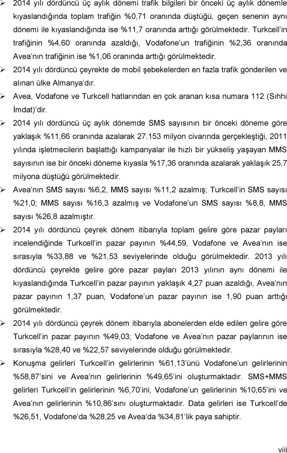 214 yılı dördüncü çeyrekte de mobil şebekelerden en fazla trafik gönderilen ve alınan ülke Almanya dır. Avea, Vodafone ve Turkcell hatlarından en çok aranan kısa numara 112 (Sıhhi İmdat) dir.