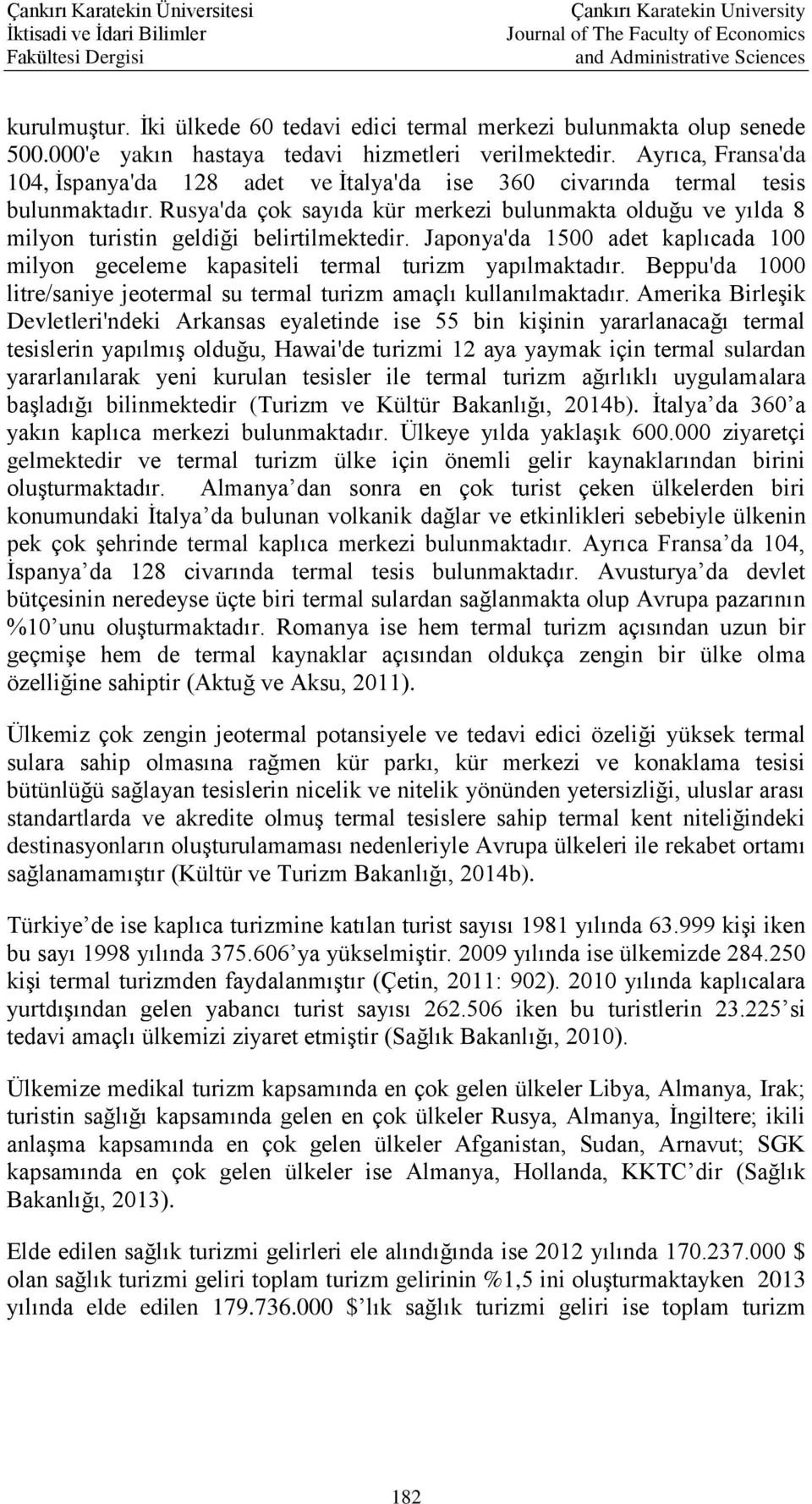 Rusya'da çok sayıda kür merkezi bulunmakta olduğu ve yılda 8 milyon turistin geldiği belirtilmektedir. Japonya'da 1500 adet kaplıcada 100 milyon geceleme kapasiteli termal turizm yapılmaktadır.