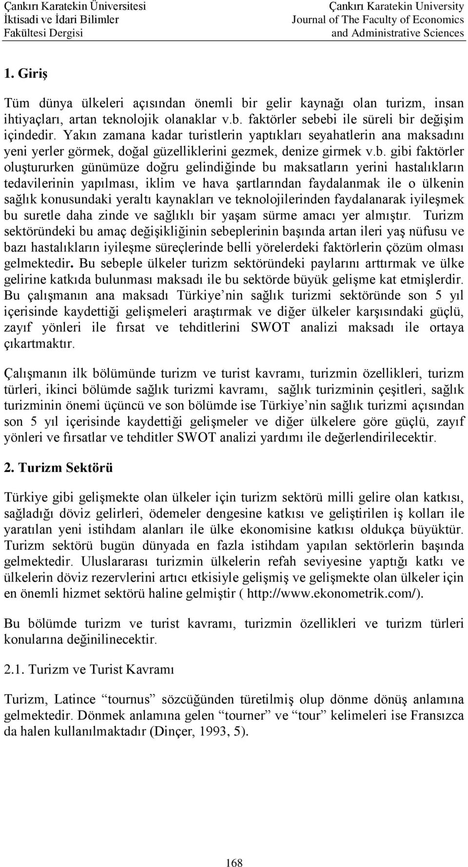 gibi faktörler oluştururken günümüze doğru gelindiğinde bu maksatların yerini hastalıkların tedavilerinin yapılması, iklim ve hava şartlarından faydalanmak ile o ülkenin sağlık konusundaki yeraltı