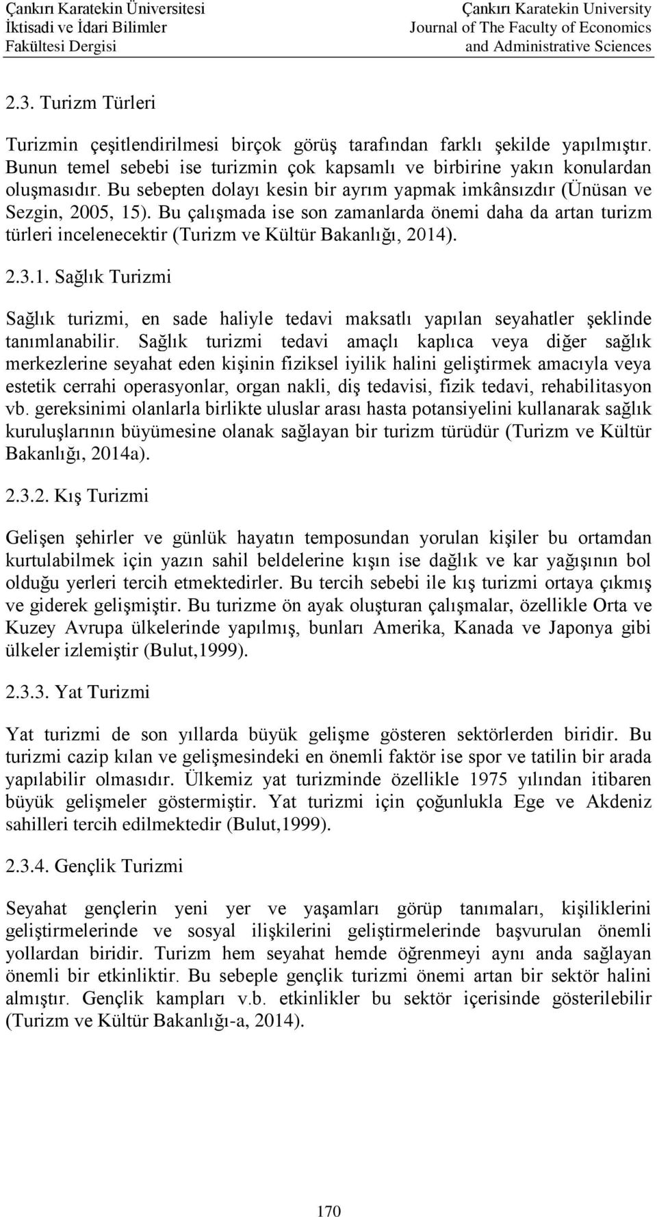 Bu çalışmada ise son zamanlarda önemi daha da artan turizm türleri incelenecektir (Turizm ve Kültür Bakanlığı, 2014