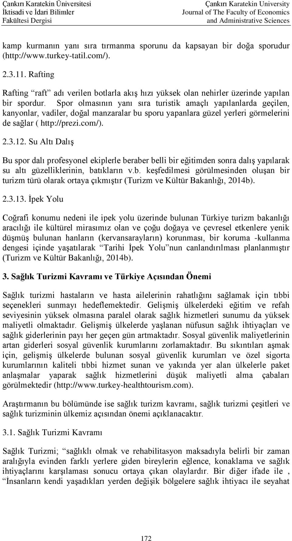 Spor olmasının yanı sıra turistik amaçlı yapılanlarda geçilen, kanyonlar, vadiler, doğal manzaralar bu sporu yapanlara güzel yerleri görmelerini de sağlar ( http://prezi.com/). 2.3.12.