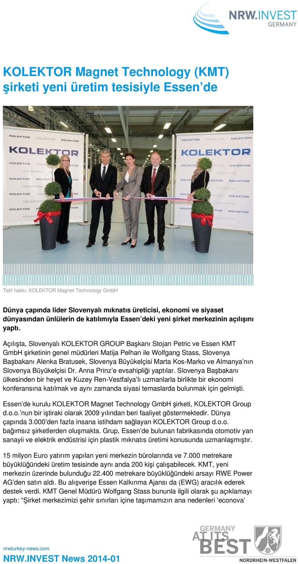 Açılışta, Slovenyalı KOLEKTOR GROUP Başkanı Stojan Petric ve Essen KMT GmbH şirketinin genel müdürleri Matija Pelhan ile Wolfgang Stass, Slovenya Başbakanı Alenka Bratusek, Slovenya Büyükelçisi Marta