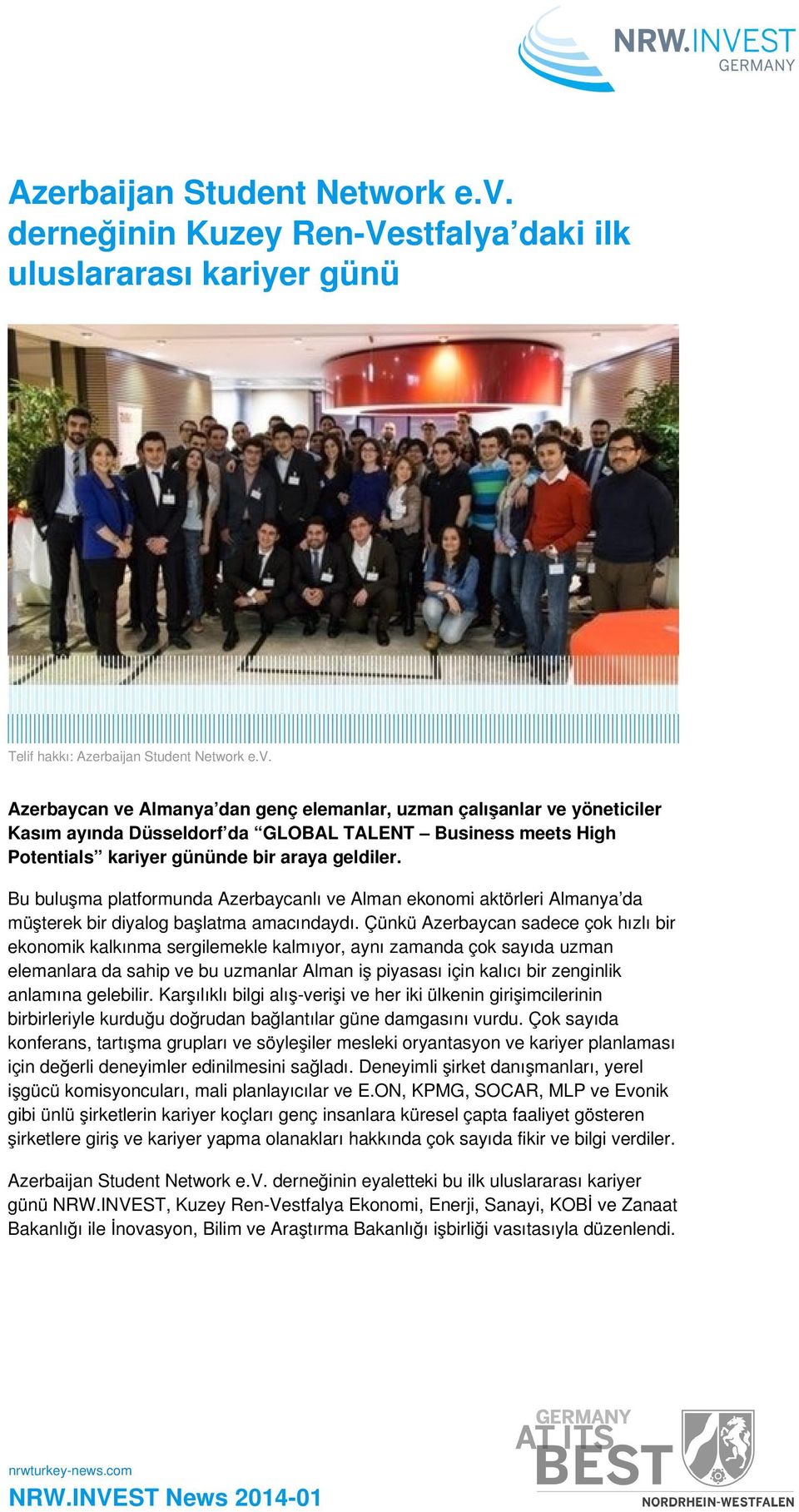 Business meets High Potentials kariyer gününde bir araya geldiler. Bu buluşma platformunda Azerbaycanlı ve Alman ekonomi aktörleri Almanya da müşterek bir diyalog başlatma amacındaydı.