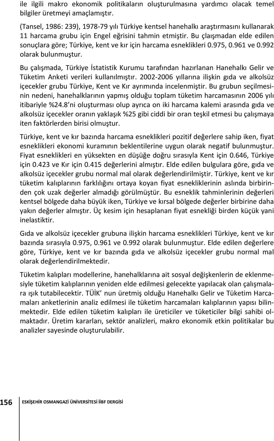 Bu çlaışmadan elde edlen sonuçlara göre; Türye, ent ve ır çn harcama esneller 0.975, 0.961 ve 0.992 olara bulunmuştur.