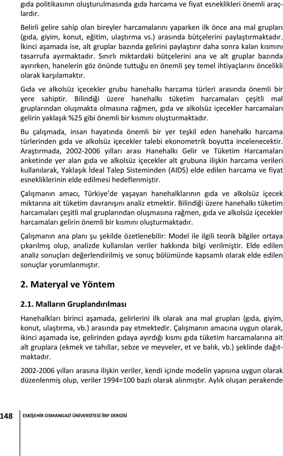 Sınırlı mtarda bütçelern ana ve alt gruplar bazında ayırıren, hanelern göz önünde tuttuğu en öneml şey temel htyaçlarını öncell olara arşılamatır.