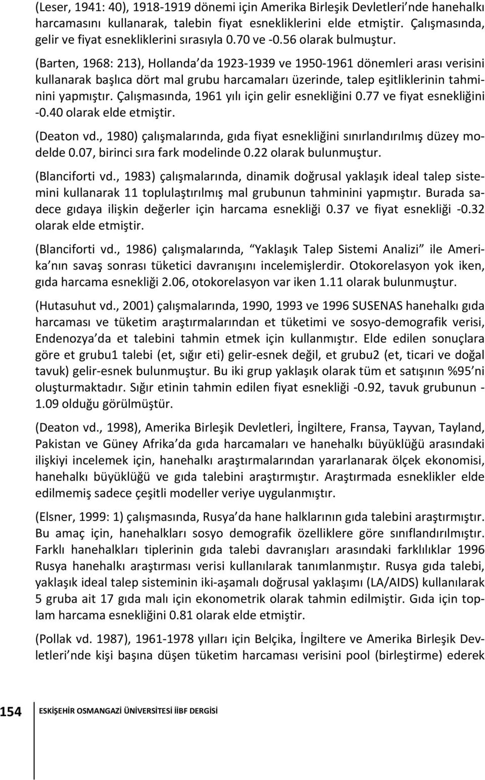 Çalışmasında, 1961 yılı çn gelr esnelğn 0.77 ve fyat esnelğn 0.40 olara elde etmştr. (Deaton vd., 1980) çalışmalarında, gıda fyat esnelğn sınırlandırılmış düzey modelde 0.07, brnc sıra far modelnde 0.