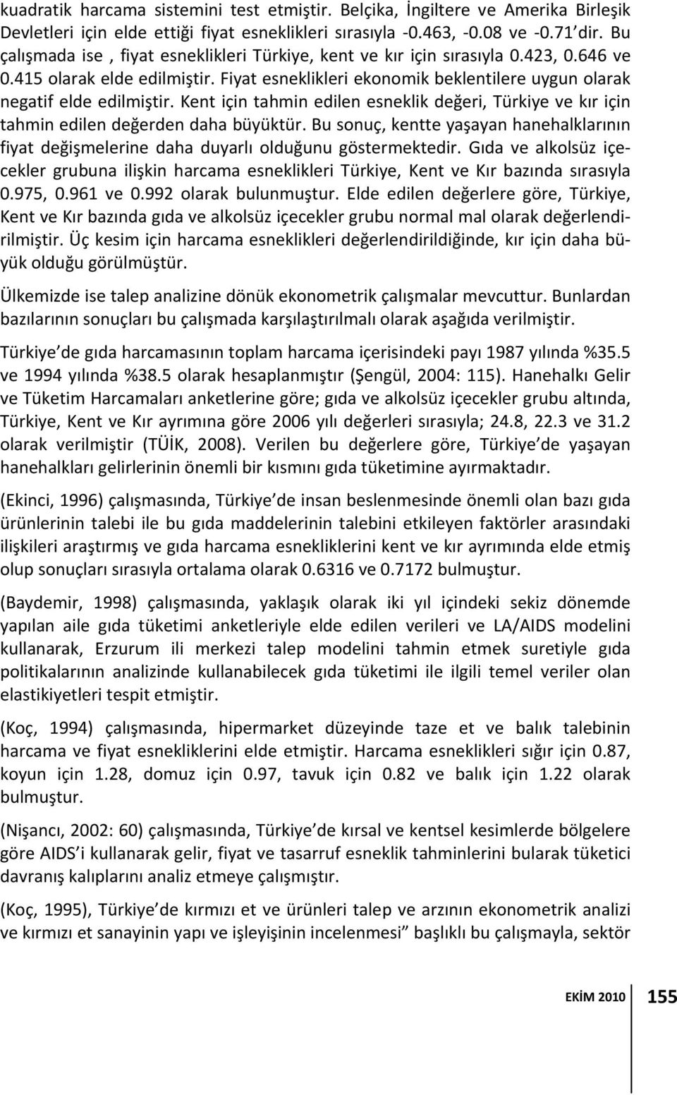 Bu sonuç, entte yaşayan hanehallarının fyat değşmelerne daha duyarlı olduğunu göstermetedr. Gıda ve alolsüz çeceler grubuna lşn harcama esneller Türye, Kent ve Kır bazında sırasıyla 0.975, 0.961 ve 0.