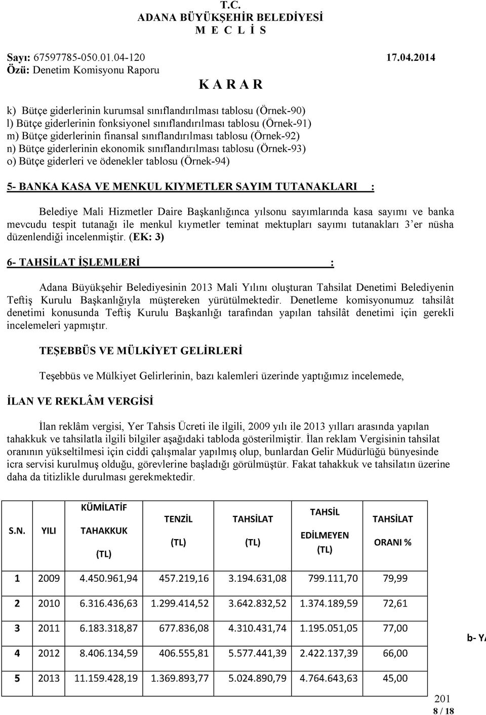 Hizmetler Daire Başkanlığınca yılsonu sayımlarında kasa sayımı ve banka mevcudu tespit tutanağı ile menkul kıymetler teminat mektupları sayımı tutanakları 3 er nüsha düzenlendiği incelenmiştir.