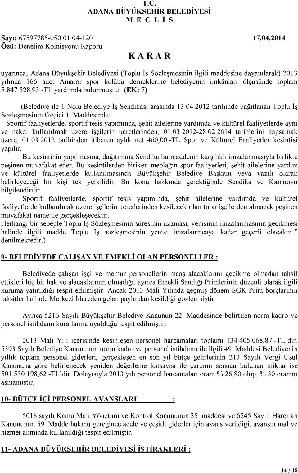 Maddesinde; Sportif faaliyetlerde, sportif tesis yapımında, şehit ailelerine yardımda ve kültürel faaliyetlerde ayni ve nakdi kullanılmak üzere işçilerin ücretlerinden, 01.03.2012-28.02.