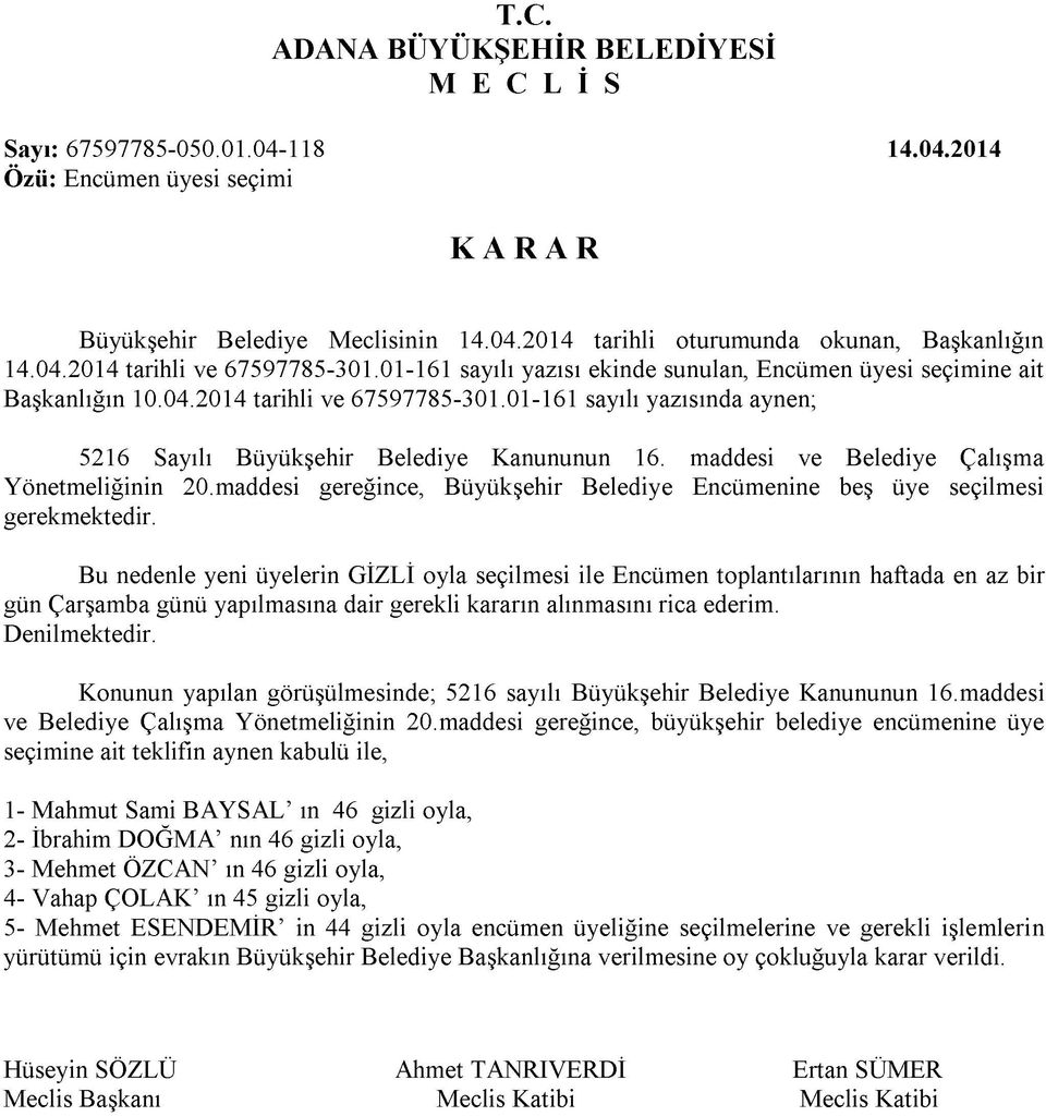 maddesi ve Belediye Çalışma Yönetmeliğinin 20.maddesi gereğince, Büyükşehir Belediye Encümenine beş üye seçilmesi gerekmektedir.