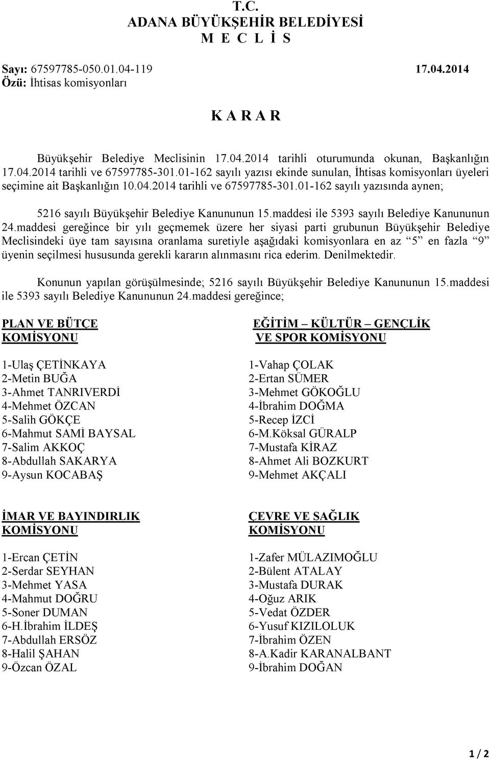 01-162 sayılı yazısında aynen; 5216 sayılı Büyükşehir Belediye Kanununun 15.maddesi ile 5393 sayılı Belediye Kanununun 24.