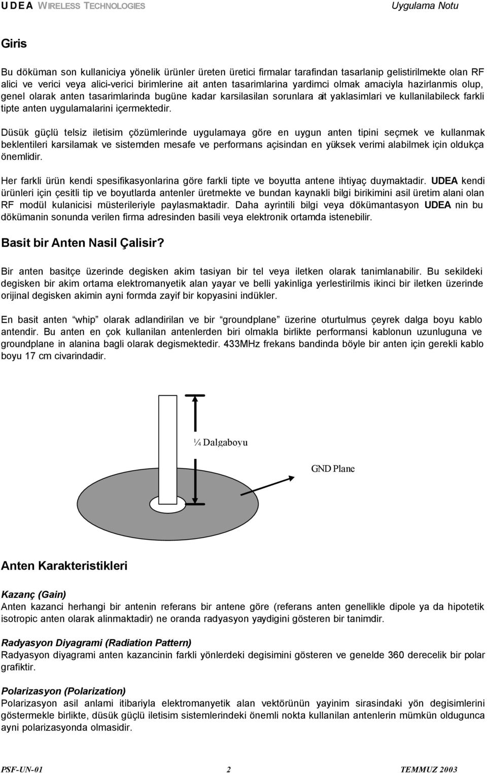 Düsük güçlü telsiz iletisim çözümlerinde uygulamaya göre en uygun anten tipini seçmek ve kullanmak beklentileri karsilamak ve sistemden mesafe ve performans açisindan en yüksek verimi alabilmek için