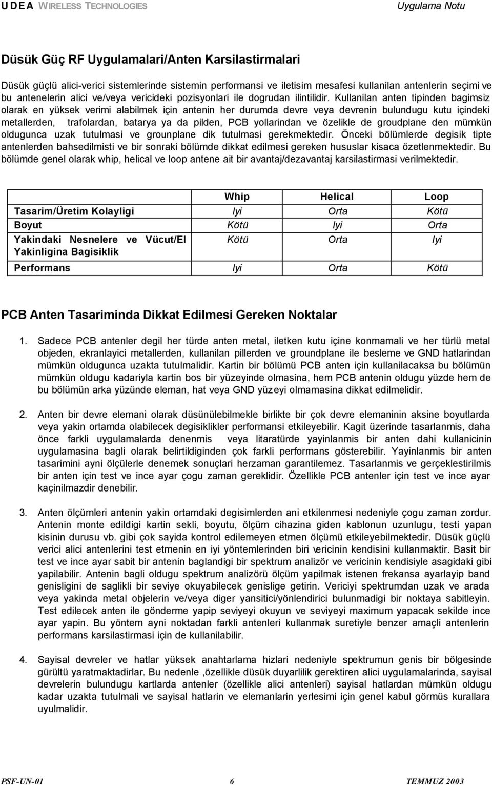 Kullanilan anten tipinden bagimsiz olarak en yüksek verimi alabilmek için antenin her durumda devre veya devrenin bulundugu kutu içindeki metallerden, trafolardan, batarya ya da pilden, PCB