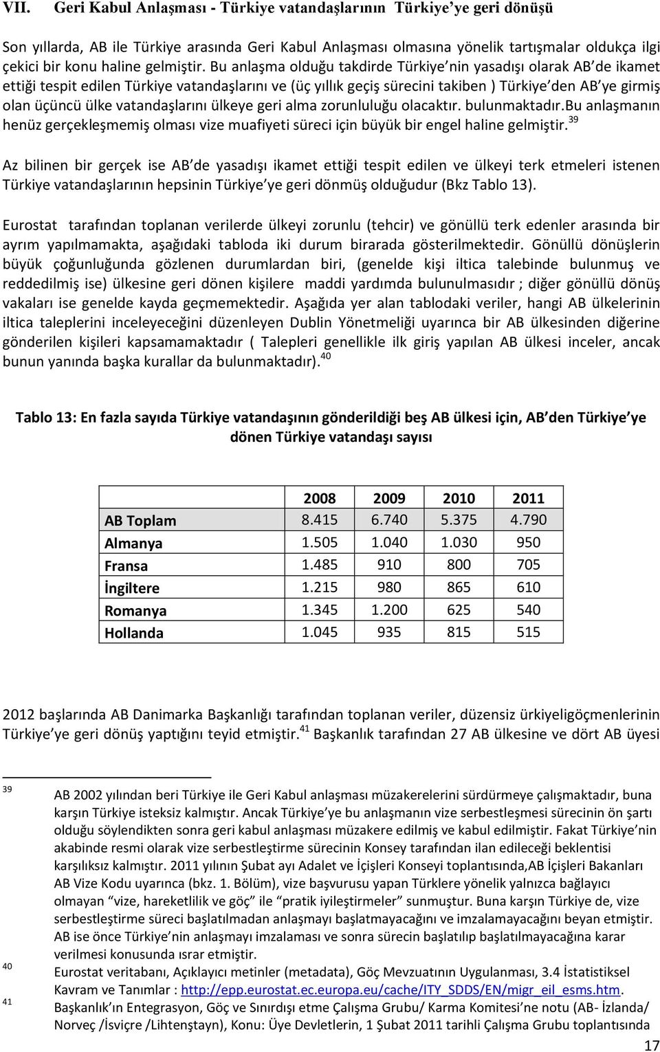 Bu anlaşma olduğu takdirde Türkiye nin yasadışı olarak AB de ikamet ettiği tespit edilen Türkiye vatandaşlarını ve (üç yıllık geçiş sürecini takiben ) Türkiye den AB ye girmiş olan üçüncü ülke