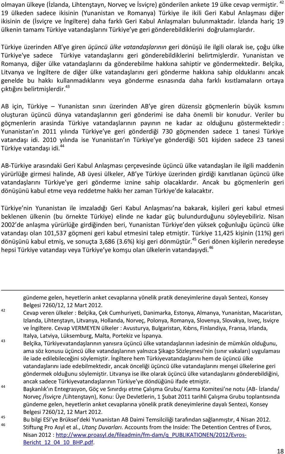 İzlanda hariç 19 ülkenin tamamı Türkiye vatandaşlarını Türkiye ye geri gönderebildiklerini doğrulamışlardır.