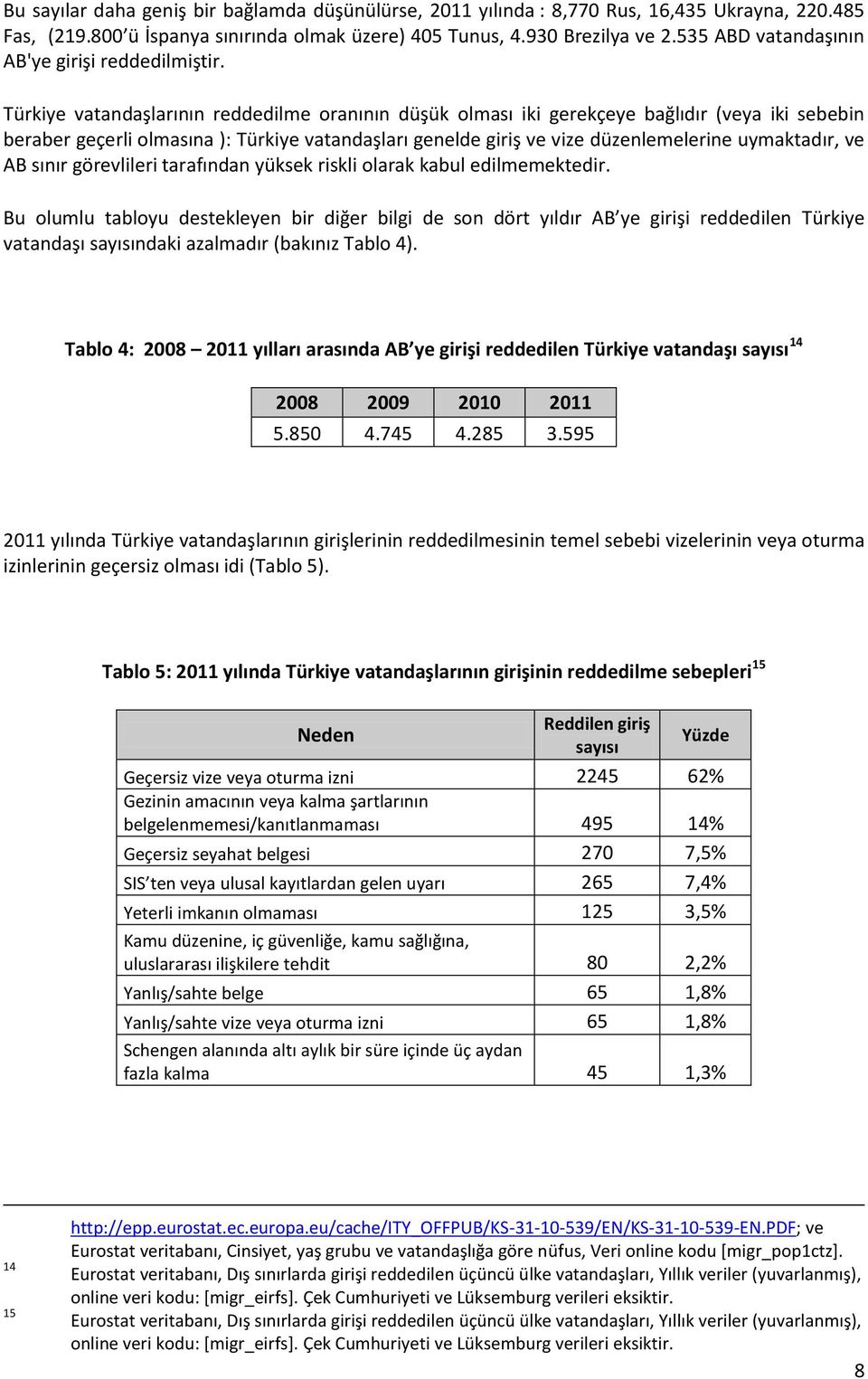 Türkiye vatandaşlarının reddedilme oranının düşük olması iki gerekçeye bağlıdır (veya iki sebebin beraber geçerli olmasına ): Türkiye vatandaşları genelde giriş ve vize düzenlemelerine uymaktadır, ve