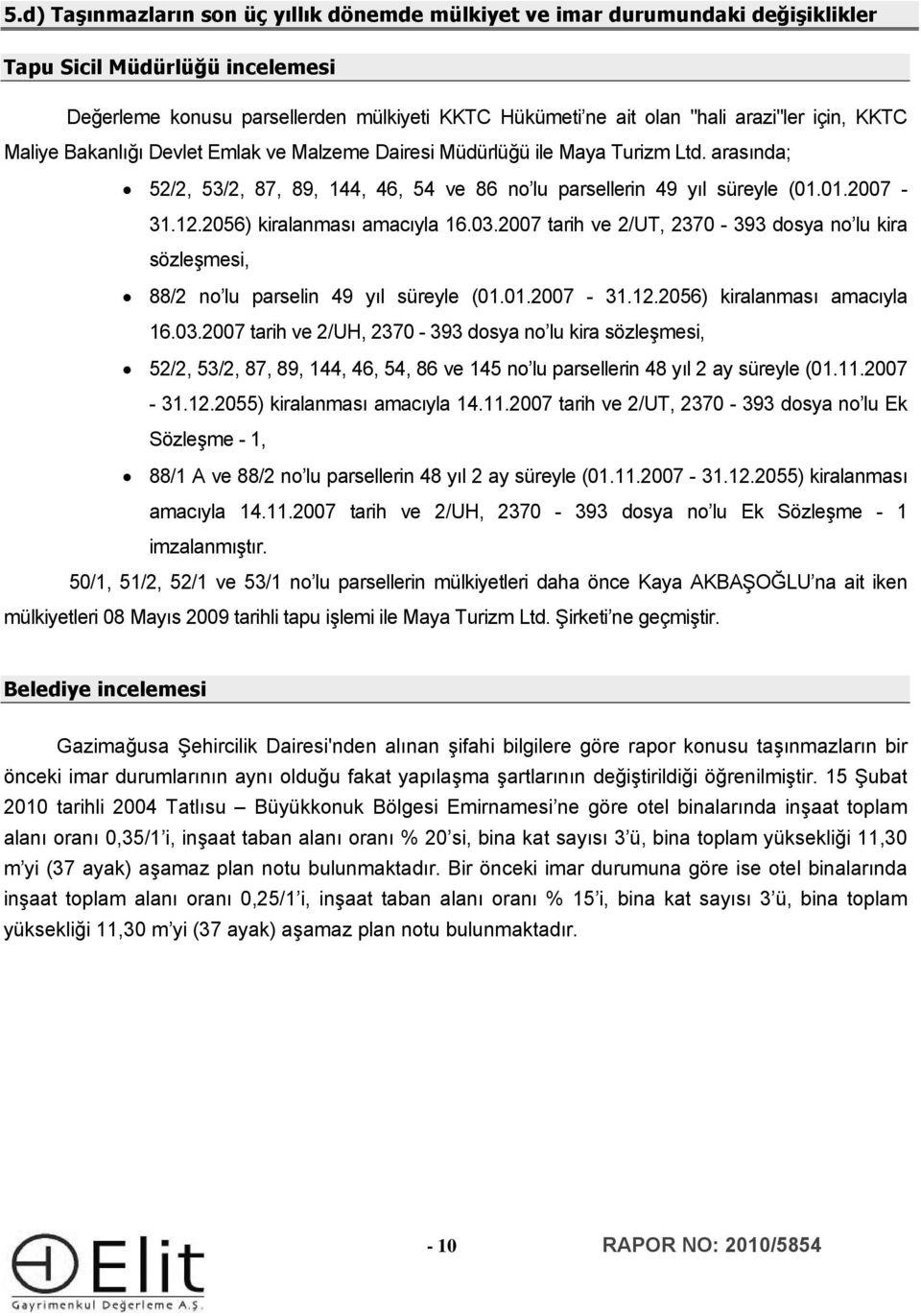 2056) kiralanması amacıyla 16.03.2007 tarih ve 2/UT, 2370-393 dsya n lu kira sözleşmesi, 88/2 n lu parselin 49 yıl süreyle (01.01.2007-31.12.2056) kiralanması amacıyla 16.03.2007 tarih ve 2/UH, 2370-393 dsya n lu kira sözleşmesi, 52/2, 53/2, 87, 89, 144, 46, 54, 86 ve 145 n lu parsellerin 48 yıl 2 ay süreyle (01.