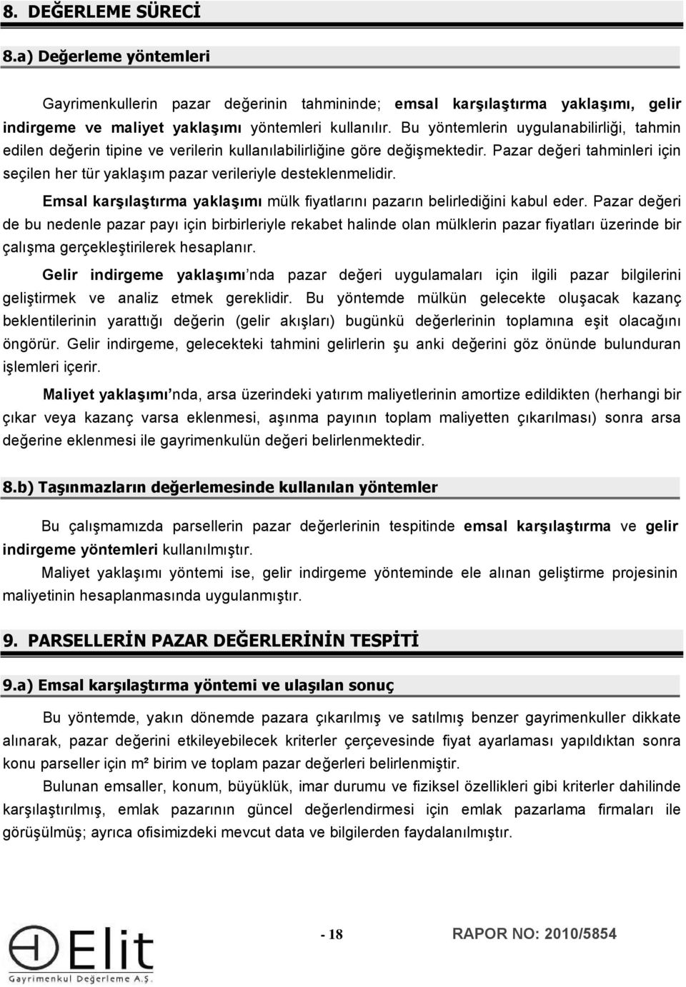 Pazar değeri tahminleri için seçilen her tür yaklaşım pazar verileriyle desteklenmelidir. Emsal karşılaştırma yaklaşımı mülk fiyatlarını pazarın belirlediğini kabul eder.