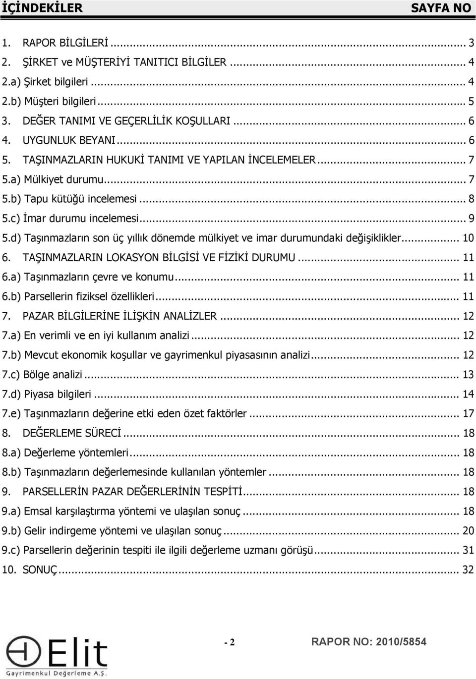 d) Taşınmazların sn üç yıllık dönemde mülkiyet ve imar durumundaki değişiklikler... 10 6. TAŞINMAZLARIN LOKASYON BİLGİSİ VE FİZİKİ DURUMU... 11 6.a) Taşınmazların çevre ve knumu... 11 6.b) Parsellerin fiziksel özellikleri.