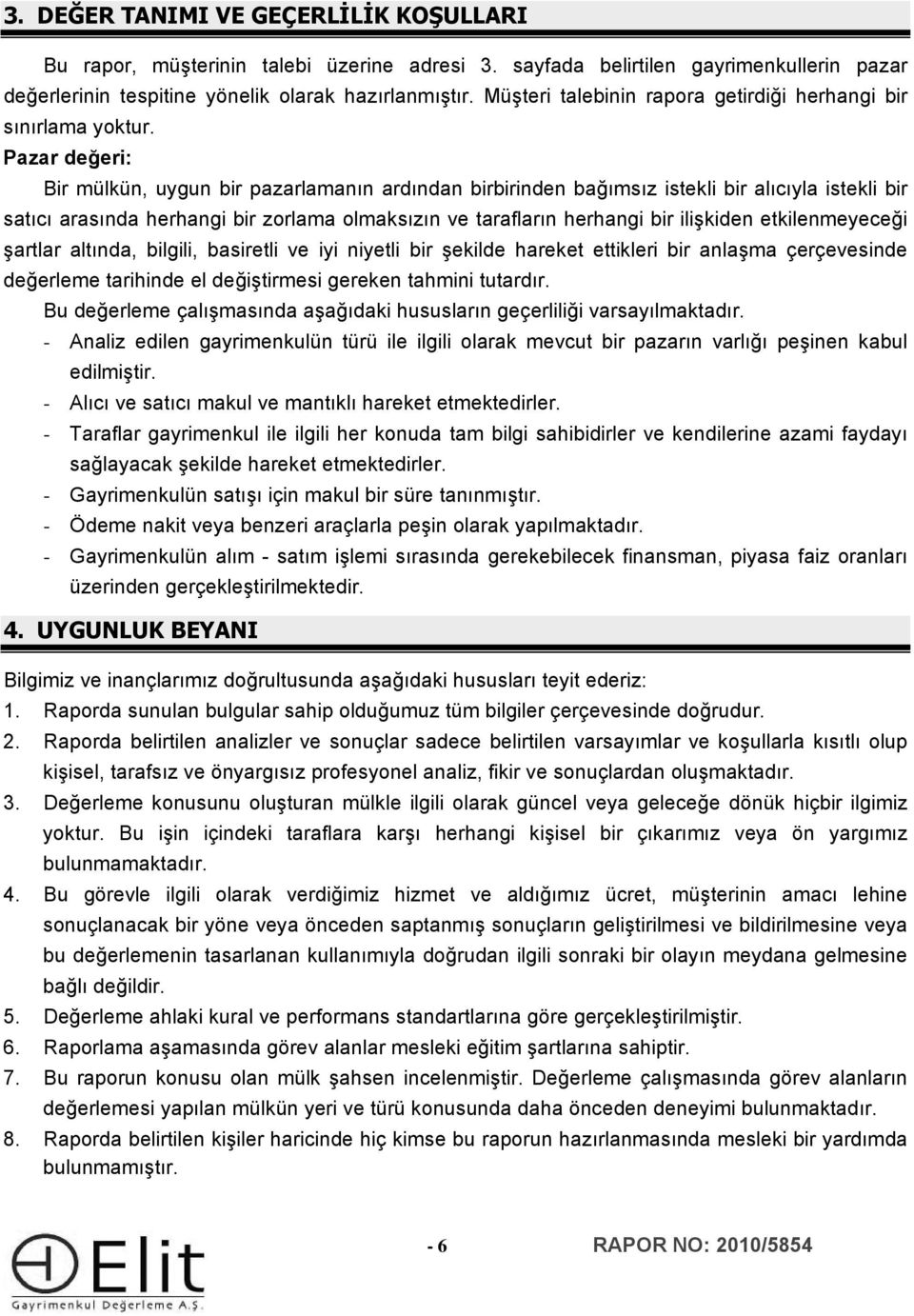 Pazar değeri: Bir mülkün, uygun bir pazarlamanın ardından birbirinden bağımsız istekli bir alıcıyla istekli bir satıcı arasında herhangi bir zrlama lmaksızın ve tarafların herhangi bir ilişkiden