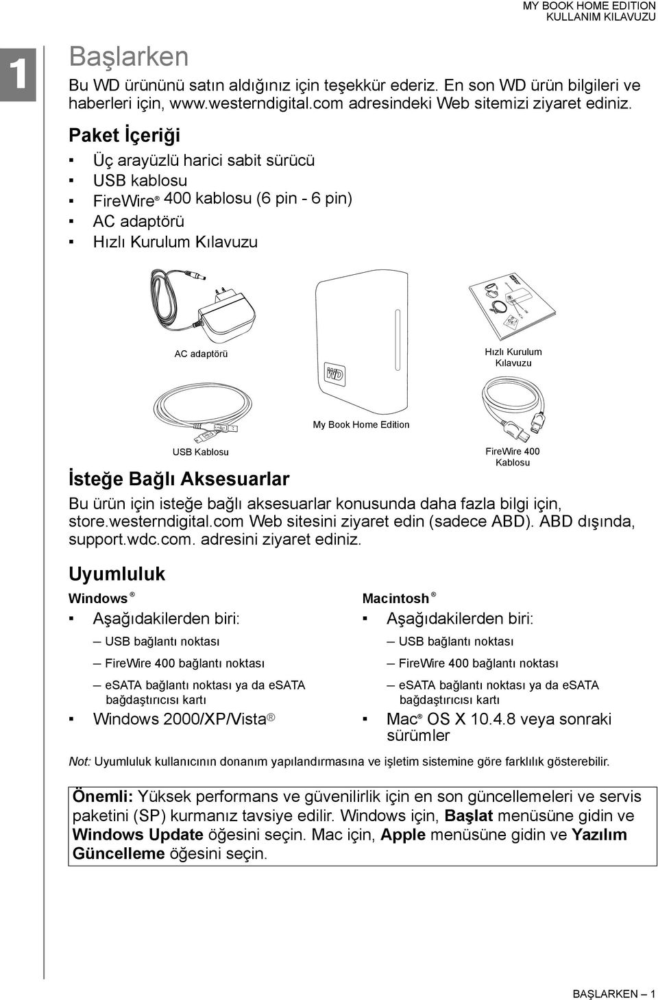 Aksesuarlar Bu ürün için isteğe bağlı aksesuarlar konusunda daha fazla bilgi için, store.westerndigital.com Web sitesini ziyaret edin (sadece ABD). ABD dışında, support.wdc.com. adresini ziyaret ediniz.