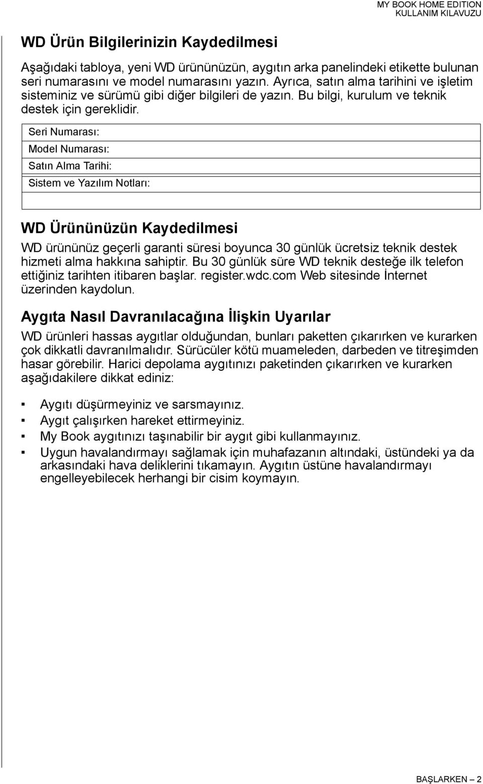 Seri Numarası: Model Numarası: Satın Alma Tarihi: Sistem ve Yazılım Notları: WD Ürününüzün Kaydedilmesi WD ürününüz geçerli garanti süresi boyunca 30 günlük ücretsiz teknik destek hizmeti alma