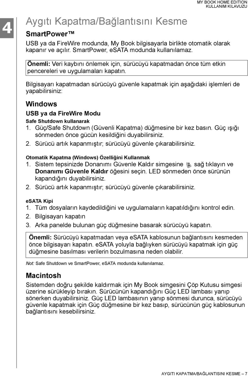 Bilgisayarı kapatmadan sürücüyü güvenle kapatmak için aşağıdaki işlemleri de yapabilirsiniz: Windows USB ya da FireWire Modu Safe Shutdown kullanarak 1.