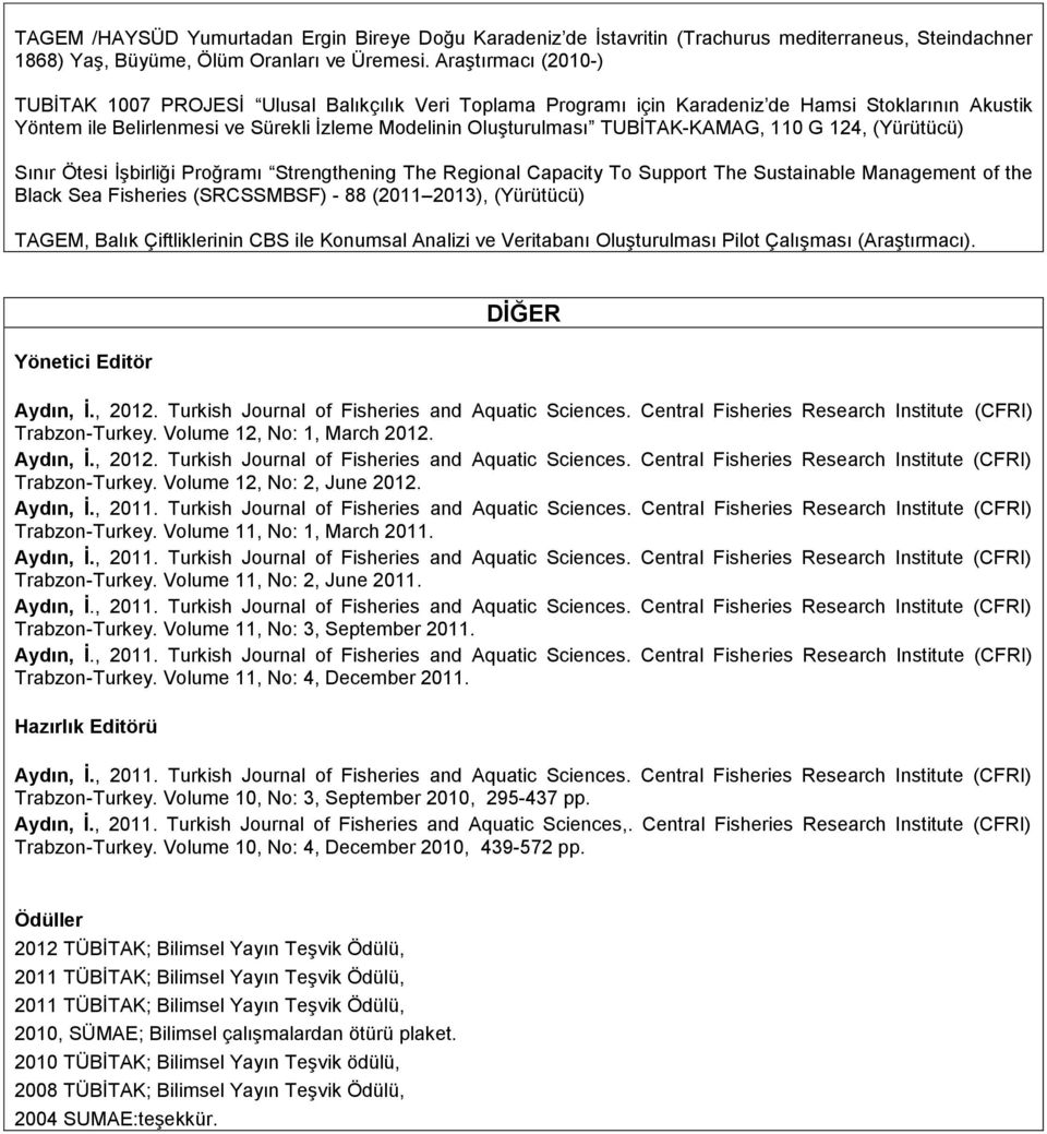 TUBİTAK-KAMAG, 110 G 124, (Yürütücü) Sınır Ötesi İşbirliği Proğramı Strengthening The Regional Capacity To Support The Sustainable Management of the Black Sea Fisheries (SRCSSMBSF) - 88 (2011 2013),