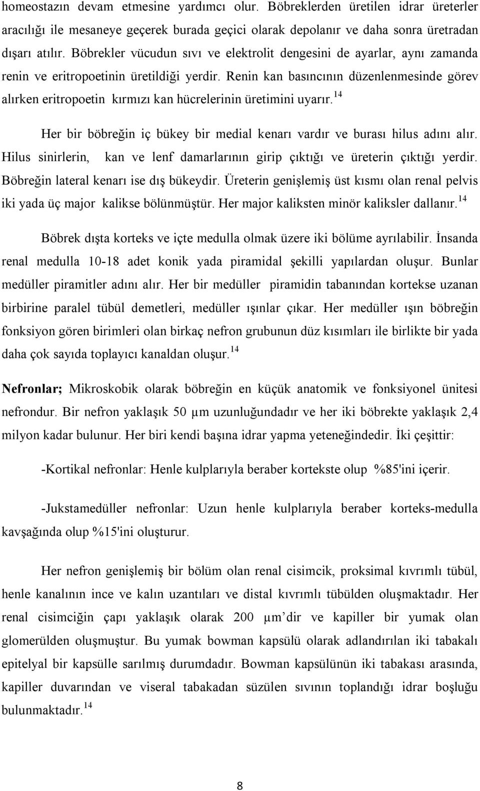 Renin kan basıncının düzenlenmesinde görev alırken eritropoetin kırmızı kan hücrelerinin üretimini uyarır. 14 Her bir böbreğin iç bükey bir medial kenarı vardır ve burası hilus adını alır.