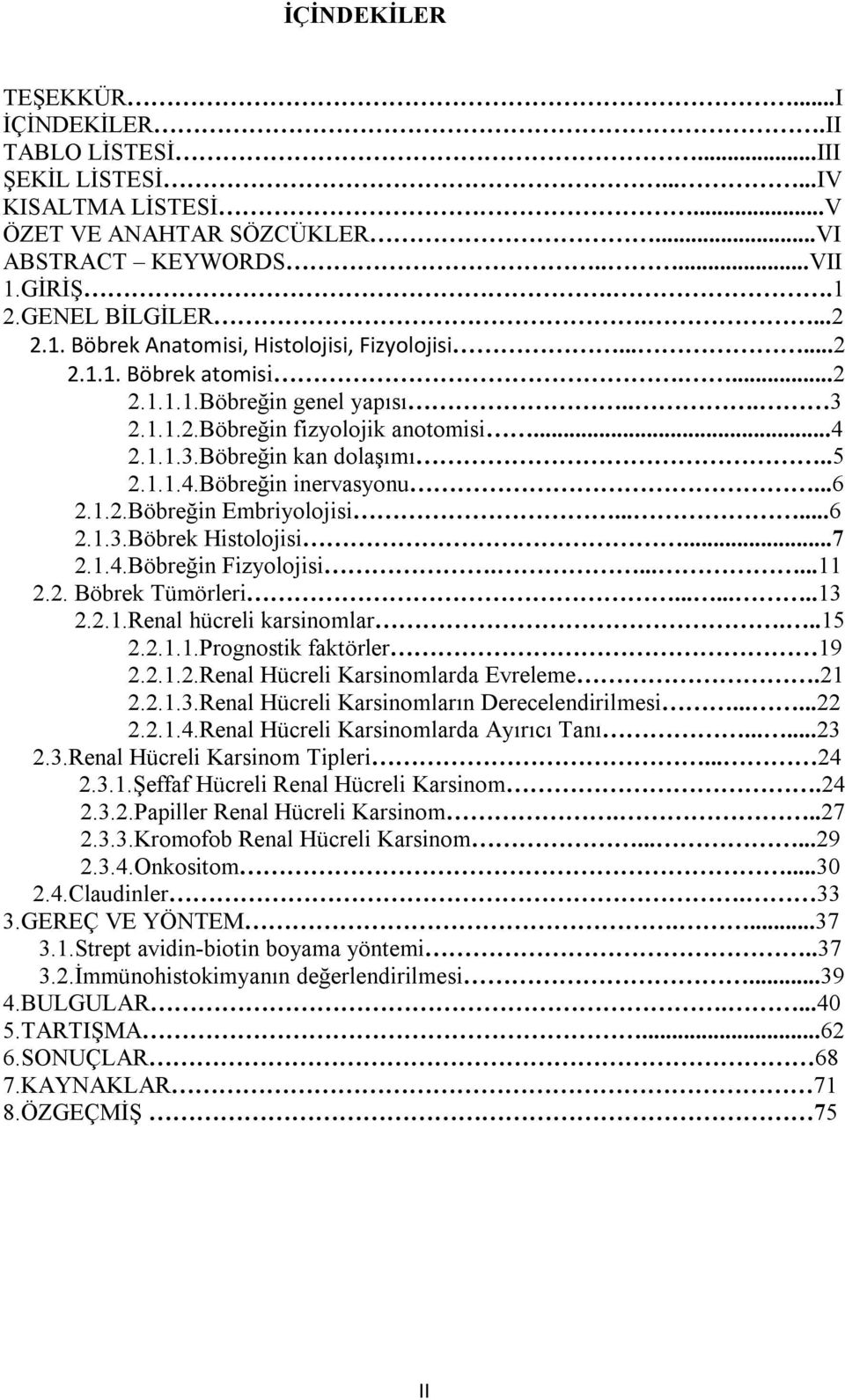 .5 2.1.1.4.Böbreğin inervasyonu...6 2.1.2.Böbreğin Embriyolojisi......6 2.1.3.Böbrek Histolojisi...7 2.1.4.Böbreğin Fizyolojisi.......11 2.2. Böbrek Tümörleri........13 2.2.1.Renal hücreli karsinomlar.