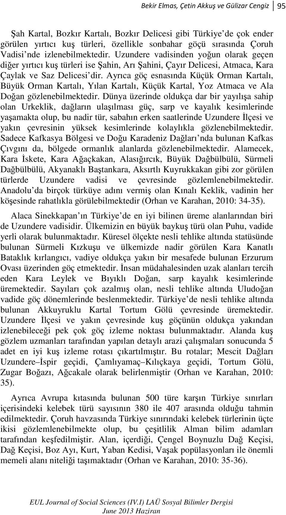 Ayrıca göç esnasında Küçük Orman Kartalı, Büyük Orman Kartalı, Yılan Kartalı, Küçük Kartal, Yoz Atmaca ve Ala Doğan gözlenebilmektedir.