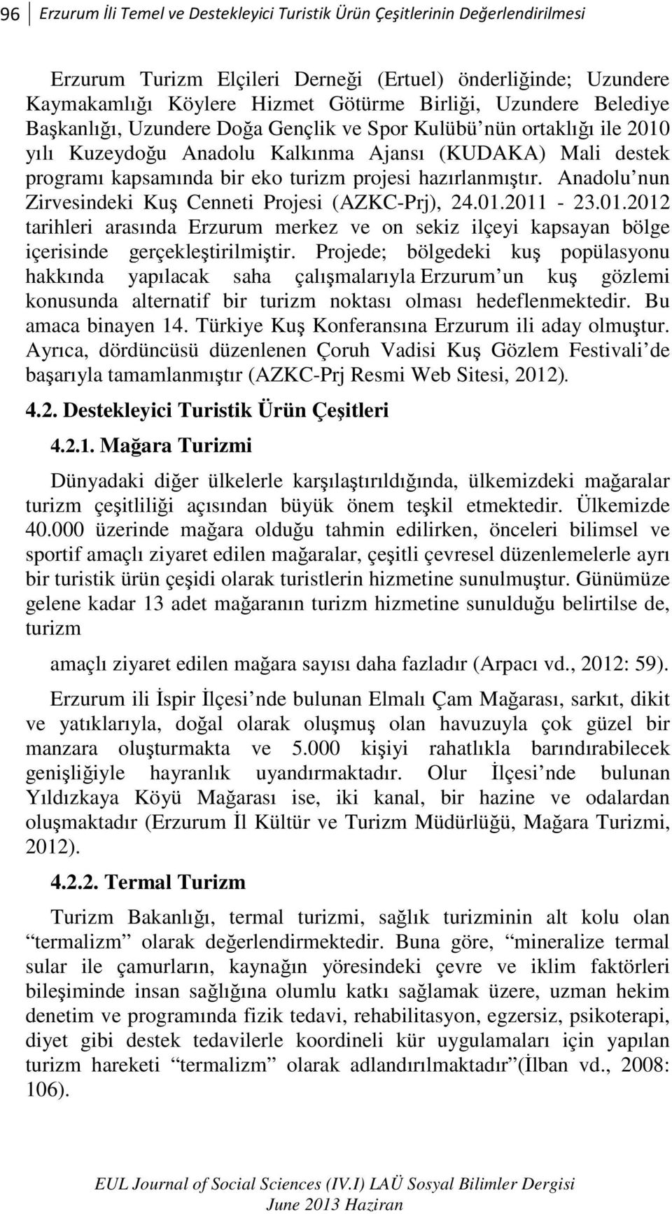 Anadolu nun Zirvesindeki Kuş Cenneti Projesi (AZKC-Prj), 24.01.2011-23.01.2012 tarihleri arasında Erzurum merkez ve on sekiz ilçeyi kapsayan bölge içerisinde gerçekleştirilmiştir.