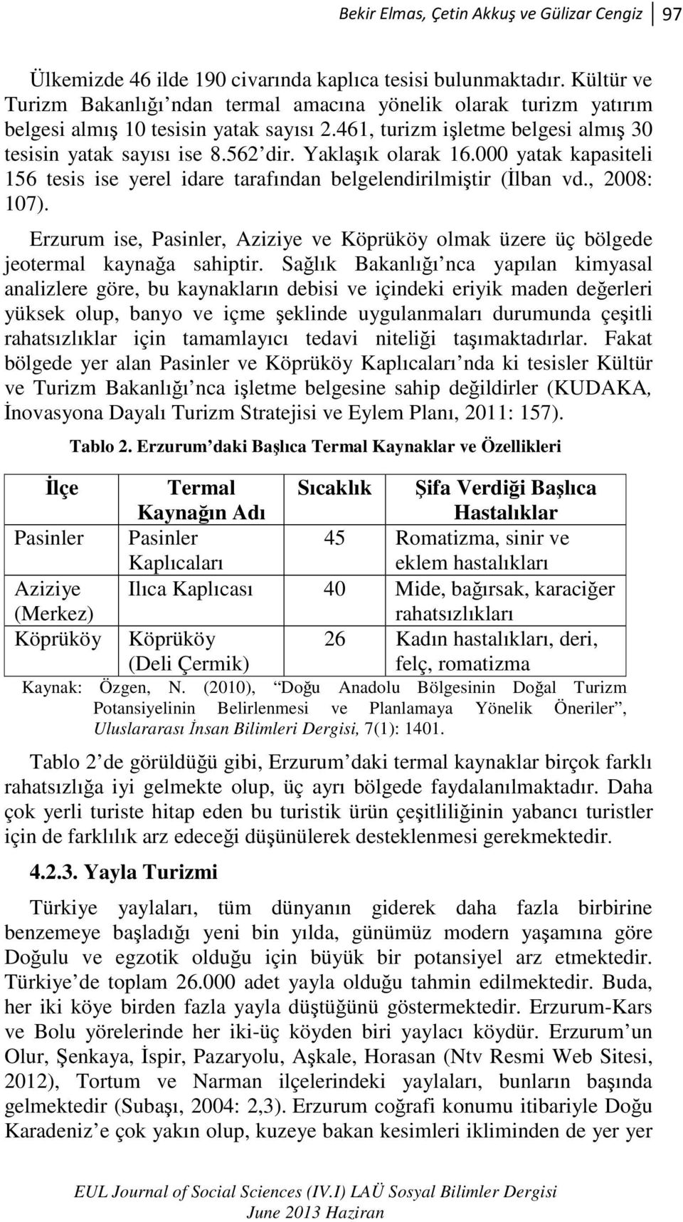 Yaklaşık olarak 16.000 yatak kapasiteli 156 tesis ise yerel idare tarafından belgelendirilmiştir (Đlban vd., 2008: 107).