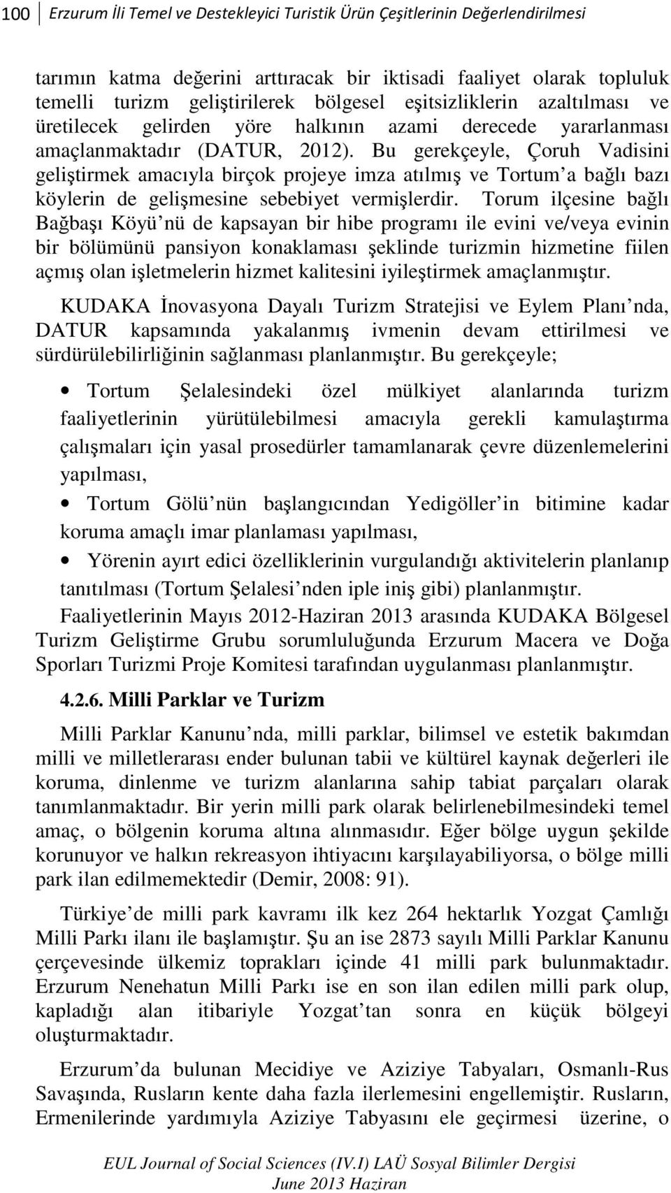 Bu gerekçeyle, Çoruh Vadisini geliştirmek amacıyla birçok projeye imza atılmış ve Tortum a bağlı bazı köylerin de gelişmesine sebebiyet vermişlerdir.