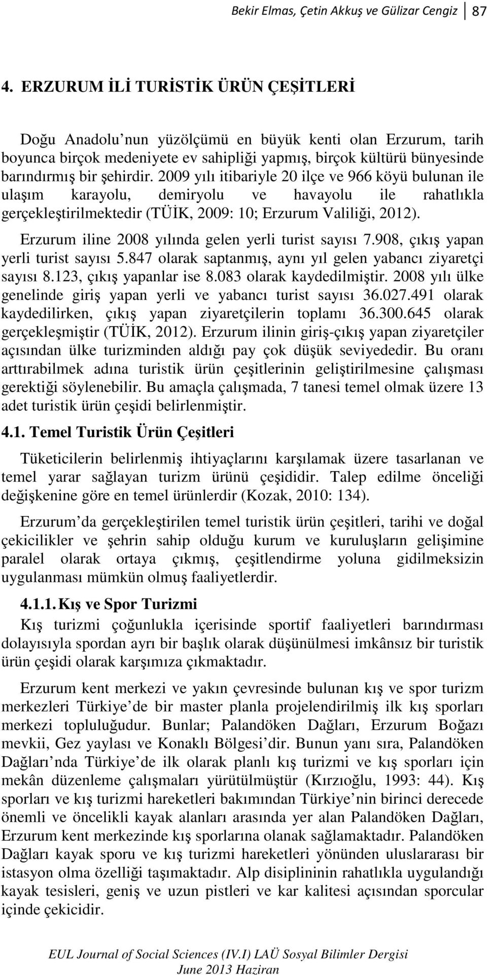 2009 yılı itibariyle 20 ilçe ve 966 köyü bulunan ile ulaşım karayolu, demiryolu ve havayolu ile rahatlıkla gerçekleştirilmektedir (TÜĐK, 2009: 10; Erzurum Valiliği, 2012).