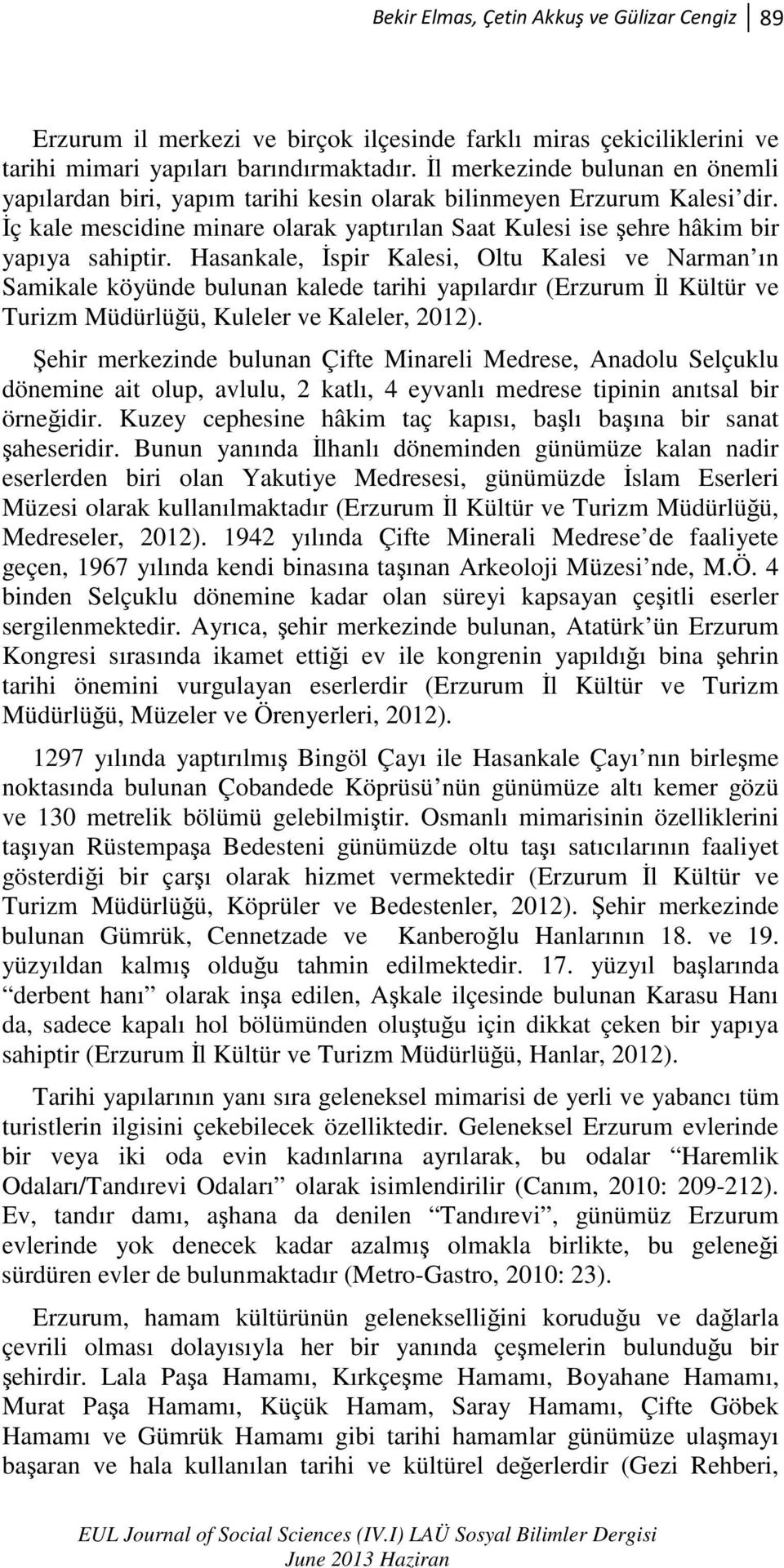 Hasankale, Đspir Kalesi, Oltu Kalesi ve Narman ın Samikale köyünde bulunan kalede tarihi yapılardır (Erzurum Đl Kültür ve Turizm Müdürlüğü, Kuleler ve Kaleler, 2012).