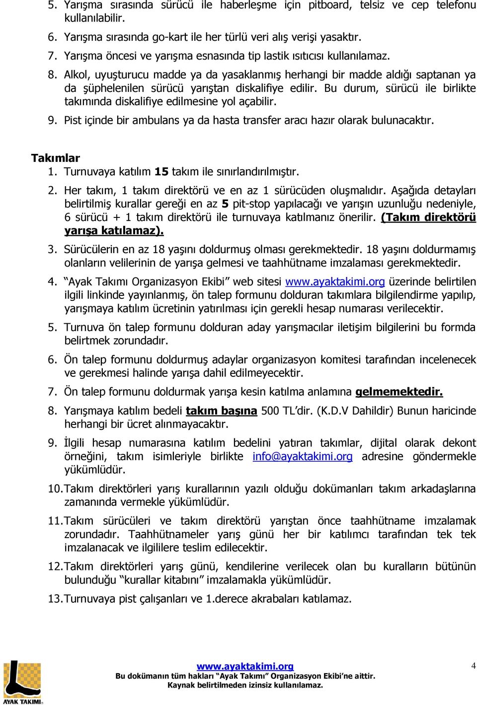 Alkol, uyuşturucu madde ya da yasaklanmış herhangi bir madde aldığı saptanan ya da şüphelenilen sürücü yarıştan diskalifiye edilir.