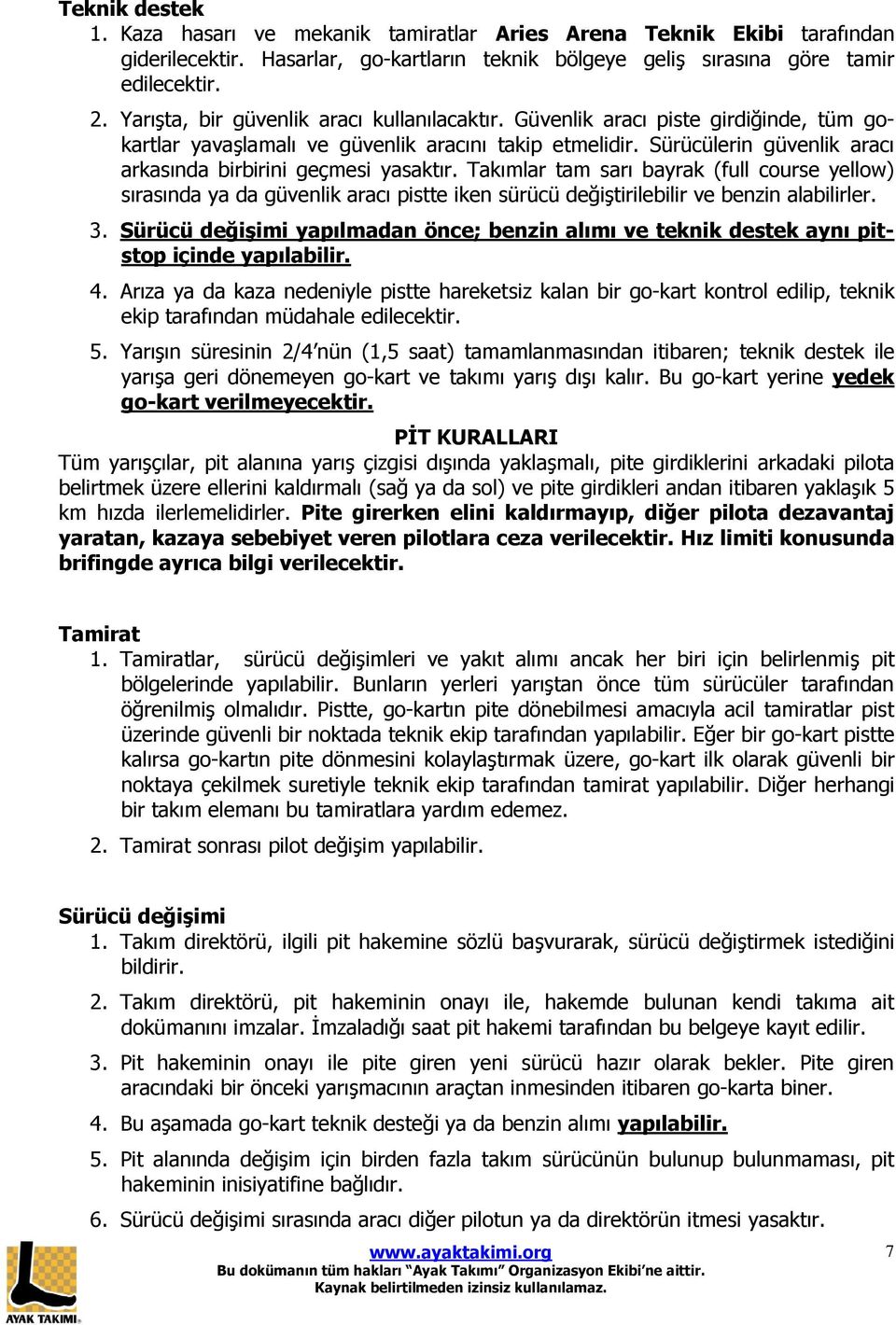 Sürücülerin güvenlik aracı arkasında birbirini geçmesi yasaktır. Takımlar tam sarı bayrak (full course yellow) sırasında ya da güvenlik aracı pistte iken sürücü değiştirilebilir ve benzin alabilirler.