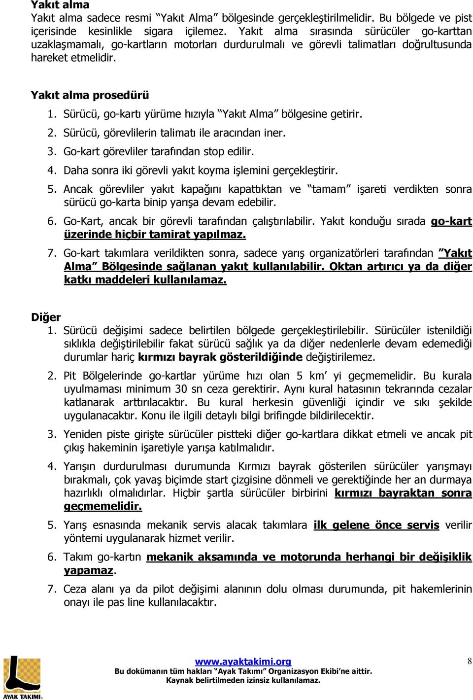 Sürücü, go-kartı yürüme hızıyla Yakıt Alma bölgesine getirir. 2. Sürücü, görevlilerin talimatı ile aracından iner. 3. Go-kart görevliler tarafından stop edilir. 4.