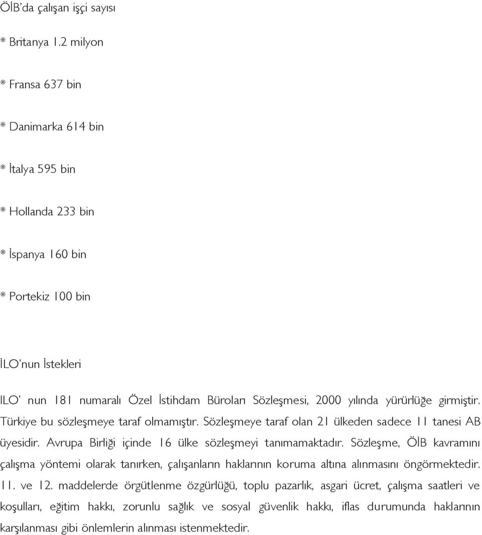 2000 yılında yürürlüğe girmiştir. Türkiye bu sözleşmeye taraf olmamıştır. Sözleşmeye taraf olan 21 ülkeden sadece 11 tanesi AB üyesidir. Avrupa Birliği içinde 16 ülke sözleşmeyi tanımamaktadır.